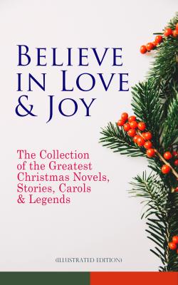 Believe in Love & Joy: The Collection of the Greatest Christmas Novels, Stories, Carols & Legends (Illustrated Edition) - Ð›Ð°Ð¹Ð¼ÐµÐ½ Ð¤Ñ€ÑÐ½Ðº Ð‘Ð°ÑƒÐ¼ 