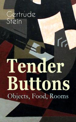 Tender Buttons â€“ Objects, Food, Rooms - Gertrude Stein 