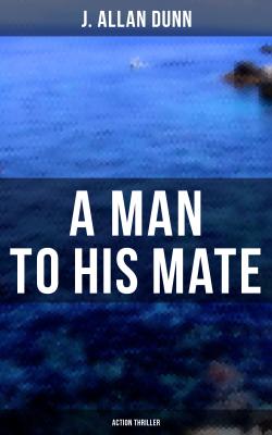 A Man to His Mate (Action Thriller) - J. Allan Dunn 