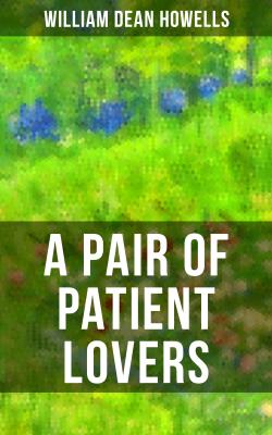 A Pair of Patient Lovers - William Dean Howells 