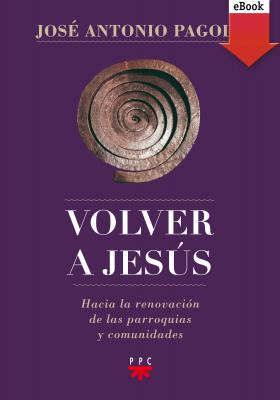 Volver a Jesús - José Antonio Pagola Elorza 