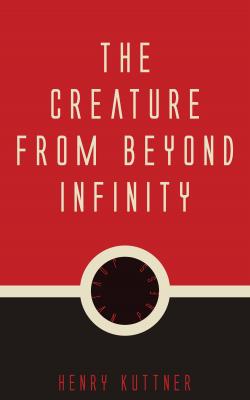 The Creature from Beyond Infinity - Henry  Kuttner 