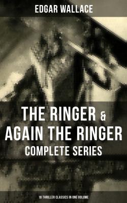 The Ringer & Again the Ringer - Complete Series: 18 Thriller Classics in One Volume - Edgar  Wallace 