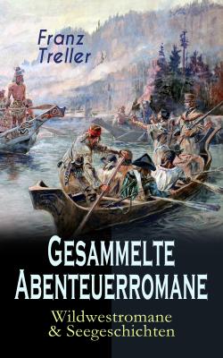 Gesammelte Abenteuerromane: Wildwestromane & Seegeschichten - Franz Treller 