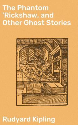 The Phantom 'Rickshaw, and Other Ghost Stories - Rudyard 1865-1936 Kipling 