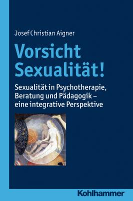Vorsicht Sexualität! - Josef Christian  Aigner 