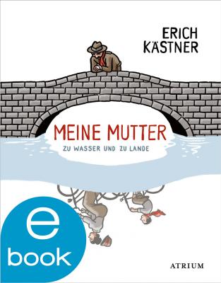 Meine Mutter zu Wasser und zu Lande - Erich  Kastner 