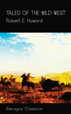 Tales of the Wild West (Serapis Classics) - Robert E.  Howard 