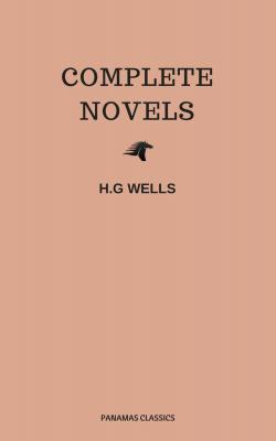 The Complete Novels of H. G. Wells (Over 55 Works: The Time Machine, The Island of Doctor Moreau, The Invisible Man, The War of the Worlds, The History of Mr. Polly, The War in the Air and many more!) - Герберт Уэллс 
