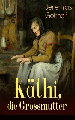Käthi, die Grossmutter - Jeremias  Gotthelf 