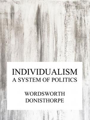 Individualism, a system of politics - Wordsworth Donisthorpe 