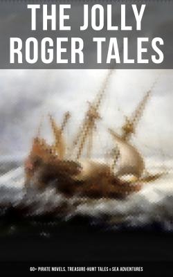 The Jolly Roger Tales: 60+ Pirate Novels, Treasure-Hunt Tales & Sea Adventures - Лаймен Фрэнк Баум 