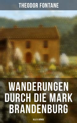 Wanderungen durch die Mark Brandenburg (Alle 5 Bände) - Theodor Fontane 