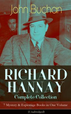 RICHARD HANNAY Complete Collection – 7 Mystery & Espionage Books in One Volume (Unabridged) - Buchan John 