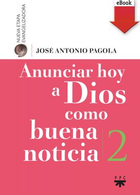 Anunciar hoy a Dios como buena noticia - José Antonio Pagola Elorza 