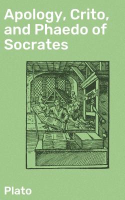 Apology, Crito, and Phaedo of Socrates - Plato   