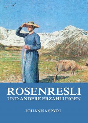 Rosenresli und andere Erzählungen - Johanna Spyri 
