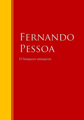 El banquero anarquista - Fernando Pessoa Biblioteca de Grandes Escritores