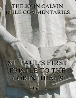 John Calvin's Commentaries On St. Paul's First Epistle To The Corinthians Vol. 2 - John Calvin 