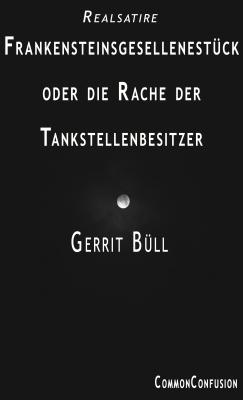 Frankensteinsgesellenstück oder die Rache der Tankstellenbesitzer - Gerrit Büll 