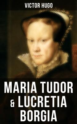 Maria Tudor & Lucretia Borgia - Victor Hugo 
