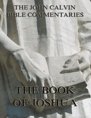John Calvin's Commentaries On The Book Of Joshua - John Calvin 