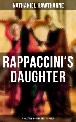 RAPPACCINI'S DAUGHTER (A Dark Tale from the Medieval Padua) - Nathaniel Hawthorne 