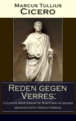 Reden gegen Verres: Ciceros meisterhafte Rhetorik in seiner bekannteste Gerichtsrede - Marcus Tullius Cicero 