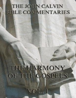 John Calvin's Commentaries On The Harmony Of The Gospels Vol. 1 - John Calvin 