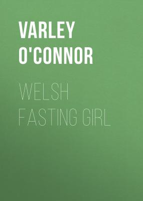 Welsh Fasting Girl - Varley O'Connor 