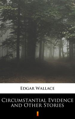 Circumstantial Evidence and Other Stories - Edgar  Wallace 