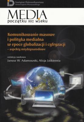 Komunikowanie masowe i polityka medialna w epoce globalizacji i cyfryzacji - Janusz W. Adamowski 