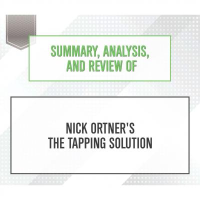 Summary, Analysis, and Review of Nick Ortner's The Tapping Solution (Unabridged) - Start Publishing Notes 