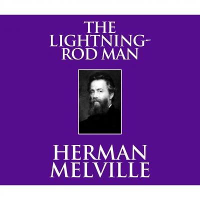 The Lightning-Rod Man (Unabridged) - Herman Melville 