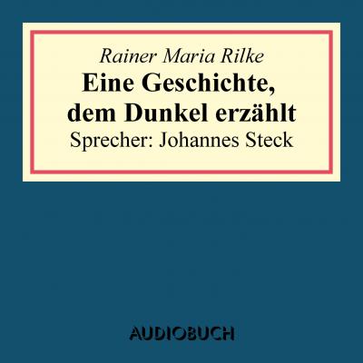 Eine Geschichte, dem Dunkel erzählt - Rainer Maria Rilke 