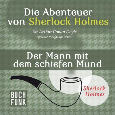 Sherlock Holmes: Die Abenteuer von Sherlock Holmes - Der Mann mit dem schiefen Mund (Ungekürzt) - Arthur Conan Doyle 