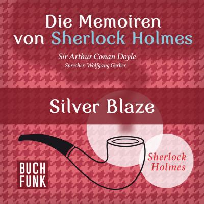 Sherlock Holmes: Die Memoiren von Sherlock Holmes - Silver Blaze (Ungekürzt) - Arthur Conan Doyle 