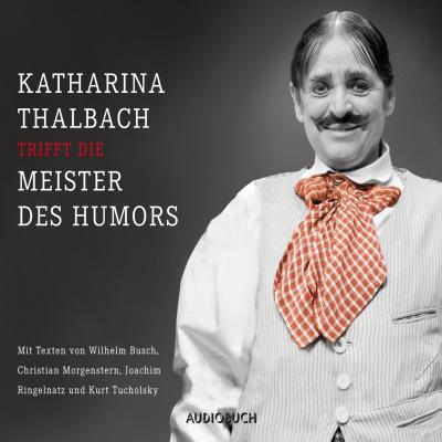 Katharina Thalbach trifft die Meister des Humors - Busch, Morgenstern, Ringelnatz und Tucholsky (Ungekürzte Lesung) - Вильгельм Буш 