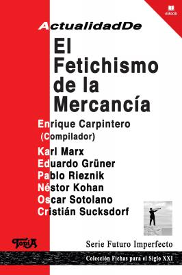 Actualidad de el fetichismo de la mercancía - Enrique Carpintero Fichas para el siglo XXI