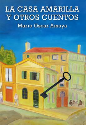 La casa amarilla y otros cuentos - Mario Oscar Amaya Cuentos