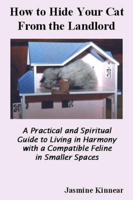 How to Hide Your Cat from the Landlord: A Practical and Spiritual Guide to Living in Harmony with a Compatible Feline in Smaller Spaces - Jasmine Kinnear 