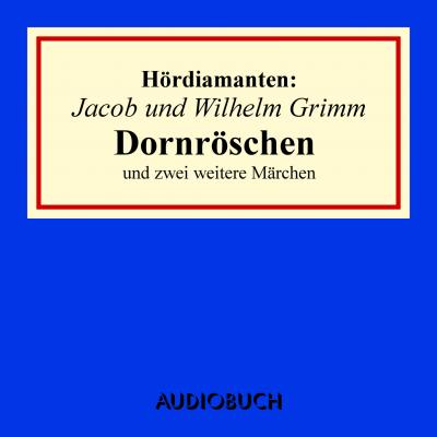 Dornröschen und zwei weitere Märchen - Hördiamanten (Ungekürzte Lesung) - Jacob Grimm 