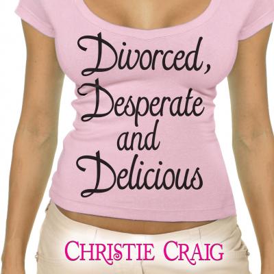 Divorced, Desperate, and Delicious - Divorced and Desperate 1 (Unabridged) - Christie Craig 