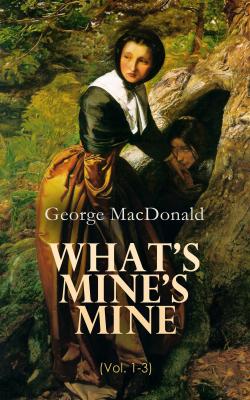 What's Mine's Mine (Vol. 1-3) - George MacDonald 