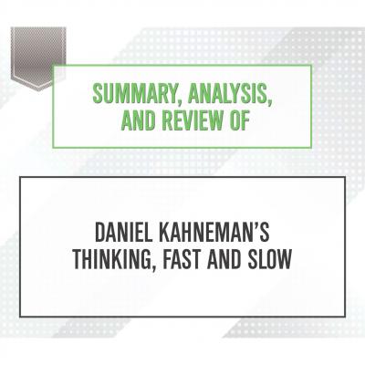 Summary, Analysis, and Review of Daniel Kahneman's Thinking, Fast and Slow (Unabridged) - Start Publishing Notes 