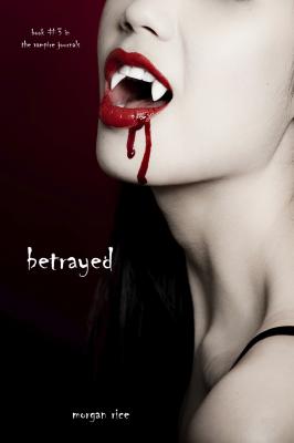 Betrayed (Book #3 in the Vampire Journals) - Morgan Rice The Vampire Journals
