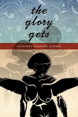 The Glory Gets - Honorée Fanonne Jeffers Wesleyan Poetry Series