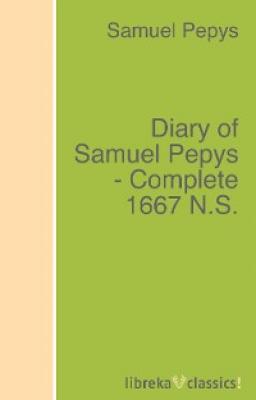 Diary of Samuel Pepys - Complete 1667 N.S. - Samuel Pepys 