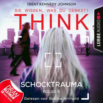 THINK: Sie wissen, was du denkst!, Folge 5: Schocktrauma (Ungekürzt) - Trent Kennedy Johnson 