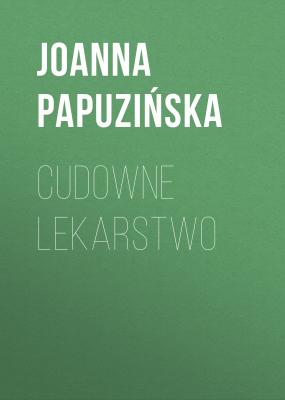 Cudowne lekarstwo - Joanna Papuzińska 